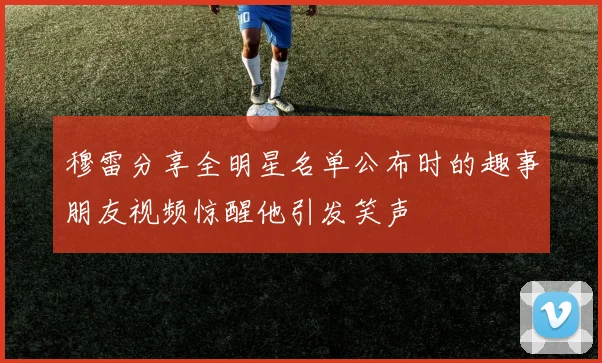 穆雷分享全明星名单公布时的趣事朋友视频惊醒他引发笑声
